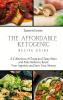 The Affordable Ketogenic Recipe Guide: A Collection of Cheap and Tasty Main and Side Dishes to Boost Your Appetite and Save Your Money