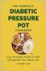 The Complete Diabetic Pressure Pot Cookbook: Easy and Healthy Recipes to Make Unforgettable Your Diabetic Diet