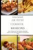 Air Fryer Cookbook 800 Recipes: Easy & Delicious Air Fry Dehydrate Roast Bake Reheat and More Recipes for Beginners and Advanced Users