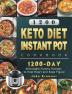 1200 Keto Diet Instant Pot Cookbook: 1200 Days Affordable Yummy Recipes to Heal Heart and Keep Figure