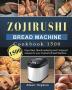 Zojirushi Bread Machine Cookbook1500: 1500 Days Best Mouth-watering and Foolproof recipes for your Zojirushi Bread Machine