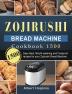 Zojirushi Bread Machine Cookbook1500: 1500 Days Best Mouth-watering and Foolproof recipes for your Zojirushi Bread Machine