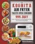 999 Kognita Air Fryer Toaster Oven Cookbook: 999 Days Quick Vibrant and Oil-Free Recipes to Enjoy Your Favorite Crispy Meals