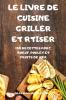 Le Livre de Cuisine Griller Et Rtiser: 100 Recettes Porc Boeuf Poulet Et Fruits de Mer