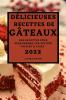 Delicieuses Recettes de Gateaux 2022: Des Recettes Pour Surprendre Vos Invités Faciles À Faire