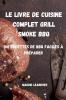 Le Livre de Cuisine Complet Grill Smoke BBQ: 100 Recettes de BBQ Faciles À Préparer