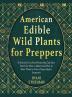 American Edible Wild Plants for Preppers: A Survival List of 101 Plants that Can Save Your Life How to Detect and How to Store Them in Case of Apocalyptic Scenarios