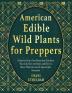 American Edible Wild Plants for Preppers: A Survival List of 101 Plants that Can Save Your Life How to Detect and How to Store Them in Case of Apocalyptic Scenarios