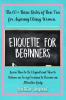 Etiquette for beginners: The 60+ Basic Rules of Bon Ton for Aspiring Classy Women. Learn How to Be Elegant and How to Behave on Every Occasion to Become an Attractive Lady