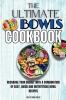 The Ultimate Bowls Cookbook: Recharge Your Energy With A Combination Of Easy Quick And Nutrititious Bowl Recipes