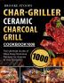 Char-Griller Ceramic Charcoal Grill Cookbook 1000: The Ultimate Guide of 1000 Days Easy Delicious Recipes for Anyone at Any Occasion