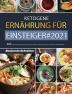 Ketogene Ernährung für Einsteiger#2021: 600 Tage Ketogene Ernährung für Einsteiger. Komplette Anleitung Rezepte & 4-Wochenplan mit Einkaufsliste