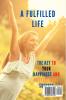 A Fulfilled Life: The Key To Your Happiness and Professional Success