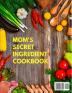 Mom's Secret Ingredient Cookbook