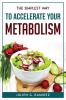 THE SIMPLEST WAY TO ACCELERATE YOUR METABOLISM