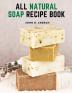 All Natural Soap Recipe Book