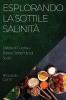 Esplorando La Sottile Salinità: Delizie Di Cucina A Basso Contenuto Di Sodio (Italian Edition)