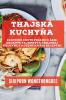 Thajská Kuchyňa: Exotické Chute Priamo Z Ázie. Objavte Tajomstvá Thajskej Kuchyne S Autentickými Receptmi