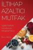 Iltihap Azaltıcı Mutfak: Sağlıklı Tariflerle Vücudunuzu Dengede Tutun (Turkish Edition)