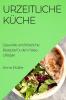 Urzeitliche Küche: Gesunde Und Köstliche Rezepte Für Den Paleo-Lifestyle (German Edition)