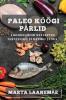 Paleo Köögi Pärlid: Looduslikud Retseptid Tervisliku Elustiili Jaoks (Estonian Edition)