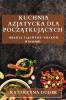 Kuchnia Azjatycka Dla Początkujących: Odkryj Tajemnice Smaków Wschodu (Polish Edition)