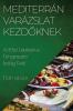 Mediterrán Varázslat Kezdőknek: Az Első Lépések A Tengerparti Ízvilág Felé (Hungarian Edition)