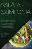 Saláta Szimfónia: Kezdőknek Az Egyszerűtől A Mesterfokig (Hungarian Edition)