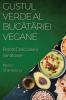 Gustul Verde Al Bucătăriei Vegane: Rețete Delicioase Și Sănătoase (Romanian Edition)