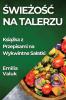 Świeżośc Na Talerzu: Książka Z Przepisami Na Wykwintne Salatki (Polish Edition)