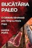 Bucătăria Paleo: O Călătorie Sănătoasă Prin Timp Cu Maria Popa (Romanian Edition)