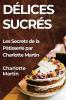 Délices Sucrés: Les Secrets De La Pâtisserie Par Charlotte Martin (French Edition)