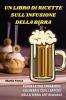 UN LIBRO DI RICETTE SULL'INFUSIONE DELLA BIRRA