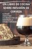 Un Libro De Cocina Sobre Infusión De Cerveza (Spanish Edition)