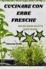 CUCINARE CON ERBE FRESCHE