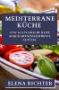 Mediterrane Küche: Eine Kulinarische Reise Durch Sonnenverwöhnte Genüsse (German Edition)