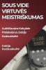 Sous Vide Virtuves Meistriskumas: Auksčiausios Kokybes Patiekalai Su Gabija Kazlauskaite (Lithuanian Edition)