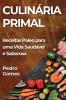 Culinária Primal: Receitas Paleo Para Uma Vida Saudável E Saborosa (Portuguese Edition)