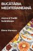 Bucătăria Mediteraneană: Arome Și Tradiții Încântătoare (Romanian Edition)