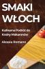 Smaki Wloch: Kulinarna Podróż Do Krainy Makaronów (Polish Edition)