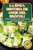 La Épica Historia De Amor Del Brócoli (Spanish Edition)