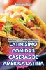 Latinísimo Comidas Caseras De América Latina (Spanish Edition)