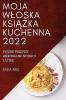 Moja Wloska Książka Kuchenna 2022: Pyszne Przepisy Regionalne Szybko I Latwe (Polish Edition)