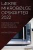 Lækre Mikrobølgeopskrifter 2022: Hurtige Og Lette Opskrifter Til Nybegynderne (Danish Edition)