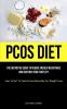 Pcos Diet: The Definitive Guide To Reduce Insulin Resistance And Restore Your Fertility (How To Eat To Control Pcos Naturally For Weight Loss)