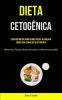 Dieta Cetogênica: O Guia Definitivo Para Perder Peso E Alcançar A Saúde Ideal Com A Dieta Cetogênica (Maneiras Eficazes De Perder Peso E Melhorar Sua Saúde) (Portuguese Edition)