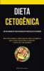 Dieta Cetogênica: Um Guia Abrangente Para Desbloquear O Poder Da Dieta Cetogênica (Receitas Simples E Deliciosas De Dieta Cetogênica Para Comer Muito ... Estilo De Vida Saudável) (Portuguese Edition)