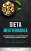 Dieta Mediterránea: Plan De Comidas Simple De 14 Días Con Recetas Para Ayudarlo A Desarrollar Hábitos Saludables (Enfoque Nutricional Completo Para El ... Para Bajar De Peso) (Spanish Edition)