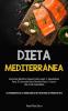 Dieta Mediterránea: Recetas Mediterráneas Deliciosas Y Saludables Para El Corazón Para Perder Peso Y Llevar Una Vida Saludable (Los Fundamentos De La ... De Pérdida De Peso) (Spanish Edition)