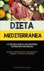 Dieta Mediterránea: El Último Libro De Cocina De La Dieta Mediterránea Para Principiantes Para Comer Sano (Recetas Dietéticas Fáciles Y Saludables ... Y Prevenir Enfermedades) (Spanish Edition)